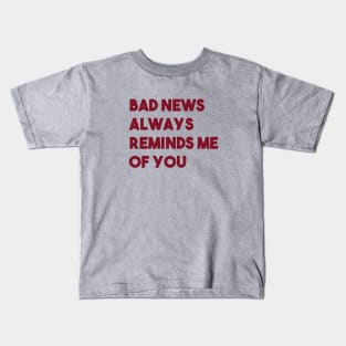 Bad News Always Reminds Me Of You, burgundy Kids T-Shirt